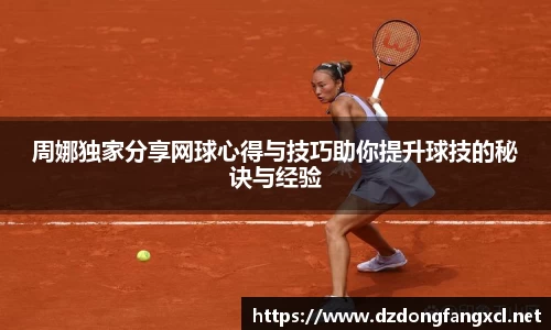 周娜独家分享网球心得与技巧助你提升球技的秘诀与经验